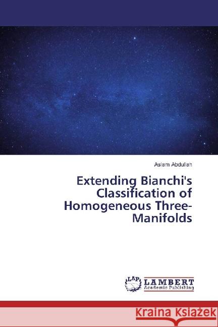 Extending Bianchi's Classification of Homogeneous Three-Manifolds Abdullah, Aslam 9783659953729 LAP Lambert Academic Publishing - książka