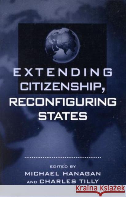 Extending Citizenship, Reconfiguring States Michael Hanagan Charles Tilly 9780847691289 Rowman & Littlefield Publishers - książka