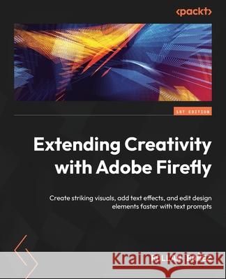 Extending Creativity with Adobe Firefly: Create striking visuals, add text effects, and edit design elements faster with text prompts Rollan Ba?ez 9781835084281 Packt Publishing - książka