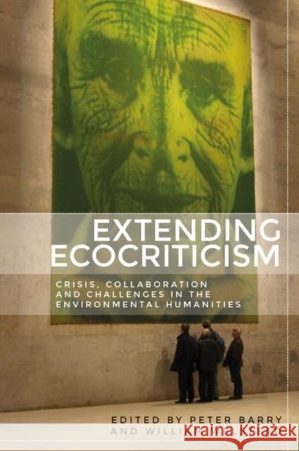 Extending Ecocriticism: Crisis, Collaboration and Challenges in the Environmental Humanities Peter Barry 9781784994396 Manchester University Press - książka