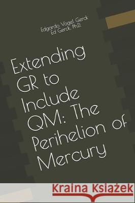 Extending GR to Include QM: The Perihelion of Mercury Ed Gerck Edgardo Vogel Gerck 9781704818559 Independently Published - książka
