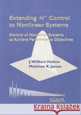 EXTENDING H.(INFINITY) CONTROL TO NONLINEAR SYSTEMS J. William Helton Matthew R. James 9780898714401 SOCIETY FOR INDUSTRIAL & APPLIED MATHEMATICS, - książka
