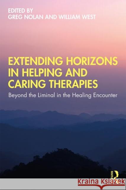 Extending Horizons in Helping and Caring Therapies: Beyond the Liminal in the Healing Encounter Greg Nolan, William West 9781138387461 Taylor & Francis Ltd - książka