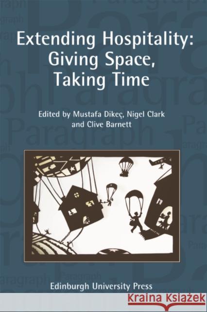 Extending Hospitality: Giving Space, Taking Time: Paragraph Volume 32 Number 1 Dikeç, Mustafa 9780748638901 EDINBURGH UNIVERSITY PRESS - książka