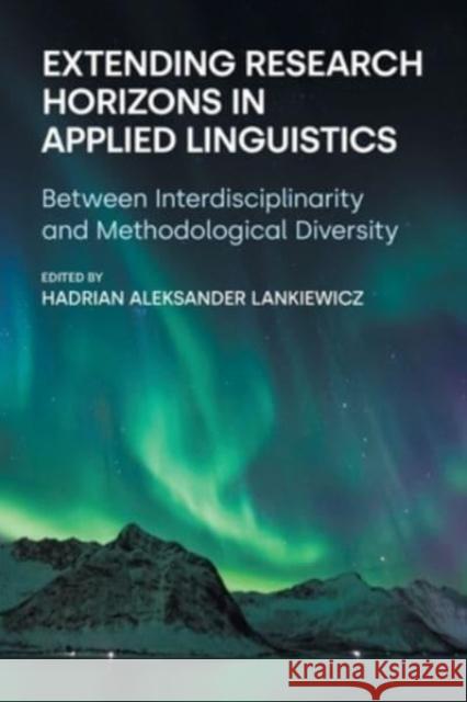 Extending Research Horizons in Applied Linguistics: Between Interdisciplinarity and Methodological Diversity Hadrian Aleksander Lankiewicz 9781800503649 Equinox Publishing Ltd - książka