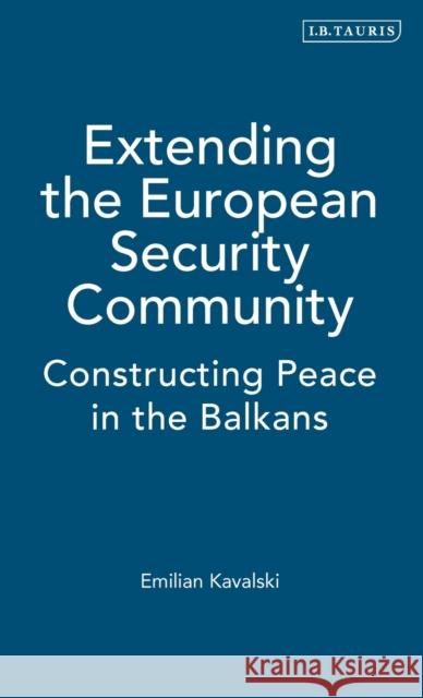 Extending the European Security Community: Constructing Peace in the Balkans Kavalski, Emilian 9781845114978 I. B. Tauris & Company - książka