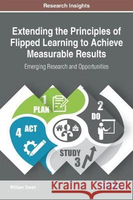 Extending the Principles of Flipped Learning to Achieve Measurable Results: Emerging Research and Opportunities William Swart 9781522529842 Information Science Reference - książka