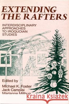 Extending the Rafters: Interdisciplinary Approaches to Iroquoian Studies Michael K. Foster Jack Campisi Marianne Mithun 9780873957816 State University of New York Press - książka