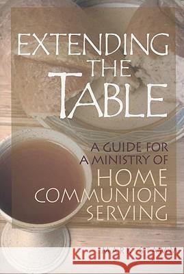 Extending the Table: A Guide for a Ministry of Home Communion Serving Mark Stamm 9780881775532 Upper Room Books - książka