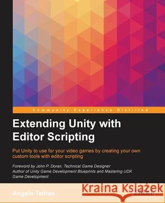 Extending Unity with Editor Scripting Angelo Tadres 9781785281853 Packt Publishing - książka