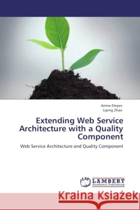 Extending Web Service Architecture with a Quality Component : Web Service Architecture and Quality Component Eleyan, Amna; Zhao, Liping 9783845418131 LAP Lambert Academic Publishing - książka