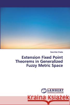 Extension Fixed Point Theorems in Generalized Fuzzy Metric Space Chetia, Sanchita 9786200313546 LAP Lambert Academic Publishing - książka