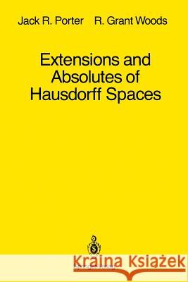 Extensions and Absolutes of Hausdorff Spaces Jack R. Porter R. Grant Woods 9781461283164 Springer - książka