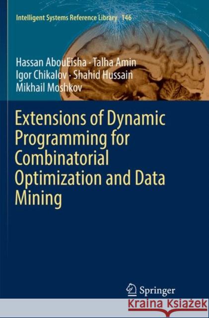 Extensions of Dynamic Programming for Combinatorial Optimization and Data Mining Hassan Aboueisha Talha Amin Igor Chikalov 9783030063092 Springer - książka