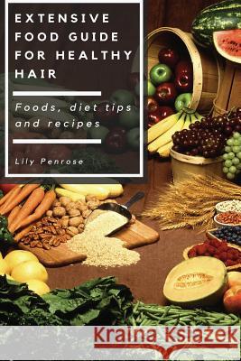 Extensive Food Guide for Healthy Hair: Foods, Diet Tips and Recipes Lily Penrose 9781535361224 Createspace Independent Publishing Platform - książka