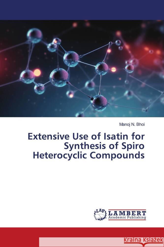 Extensive Use of Isatin for Synthesis of Spiro Heterocyclic Compounds Bhoi, Manoj N. 9786207639083 LAP Lambert Academic Publishing - książka