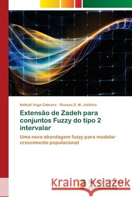 Extensão de Zadeh para conjuntos Fuzzy do tipo 2 intervalar Nathali Vega Cabrera, Rosana S M Jafelice 9786202558068 Novas Edicoes Academicas - książka