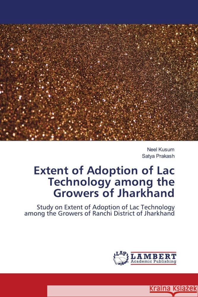 Extent of Adoption of Lac Technology among the Growers of Jharkhand Kusum, Neel, Prakash, Satya 9786204980263 LAP Lambert Academic Publishing - książka