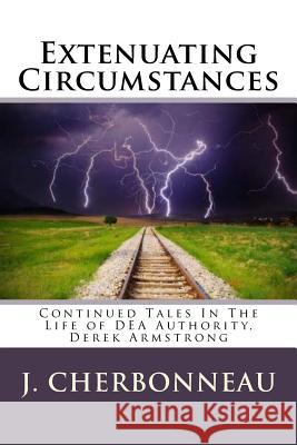 Extenuating Circumstances: Continued Tales In The Life of DEA Authority, Derek Armstong Cherbonneau, J. 9781543261820 Createspace Independent Publishing Platform - książka