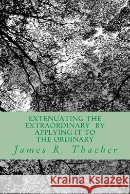 Extenuating The Extraordinary/ By Applying It To The Ordinary Thacher, James R. 9781466478398 Createspace - książka