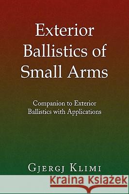 Exterior Ballistics of Small Arms Gjergj Klimi 9781441506016 Xlibris Corporation - książka