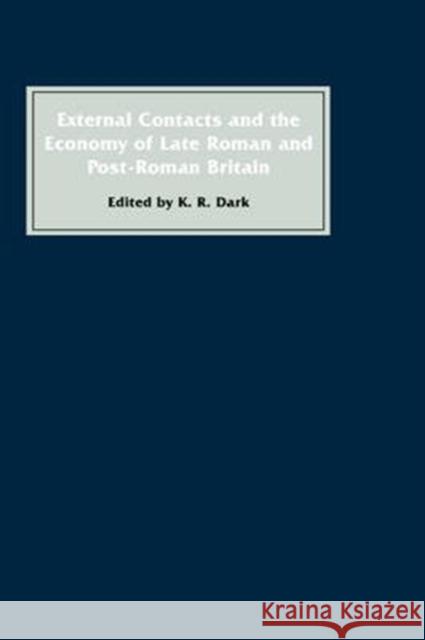 External Contacts and the Economy of Late-Roman and Post-Roman Britain K. R. Dark 9780851156552 Boydell Press - książka