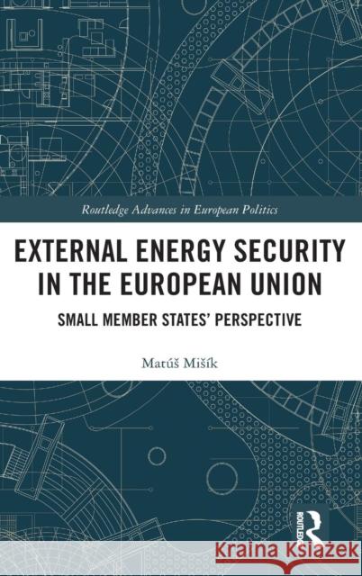 External Energy Security in the European Union: Small Member States' Perspective Misík, Matús 9780815364856 Routledge - książka