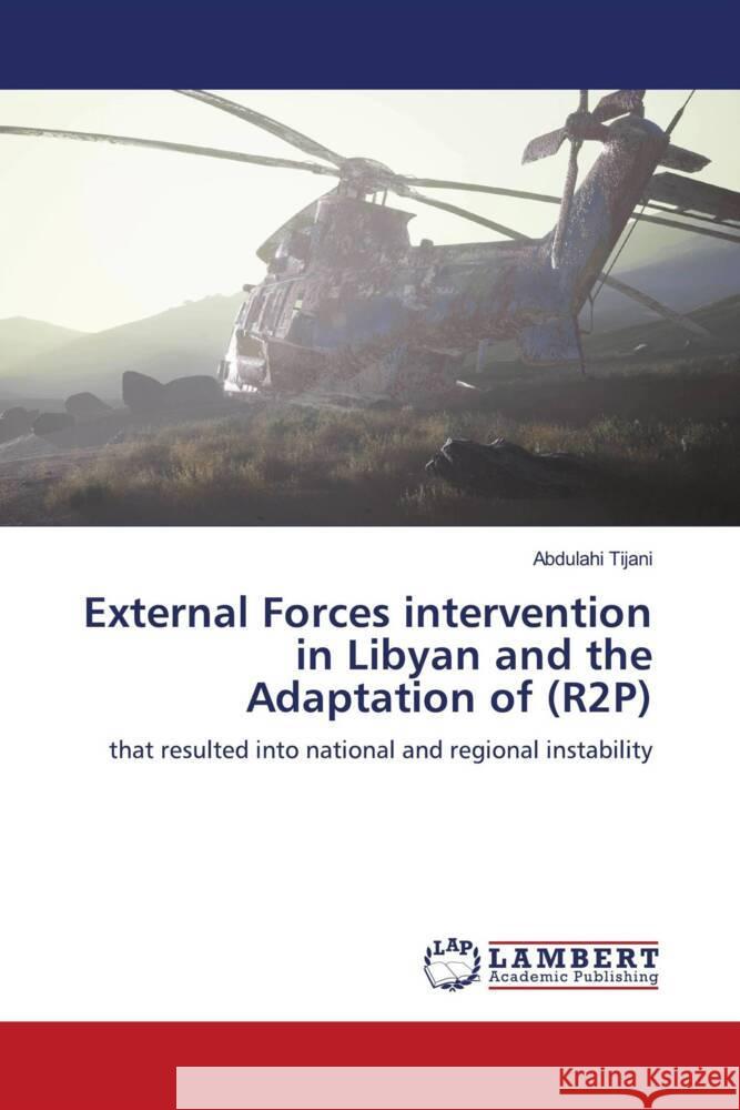 External Forces intervention in Libyan and the Adaptation of (R2P) Tijani, Abdulahi 9786200118974 LAP Lambert Academic Publishing - książka