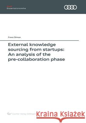 External knowledge sourcing from startups: An analysis of the pre-collaboration phase (Band 133) Franz Simon 9783736998704 Cuvillier - książka