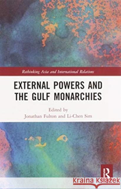 External Powers and the Gulf Monarchies Jonathan Fulton Li-Chen Sim 9780367587369 Routledge - książka