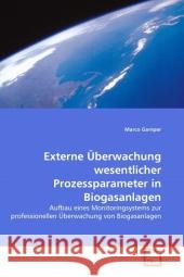 Externe Überwachung wesentlicher Prozessparameter in Biogasanlagen : Aufbau eines Monitoringsystems zur professionellen Überwachung von Biogasanlagen Gamper, Marco 9783639315035 VDM Verlag Dr. Müller - książka
