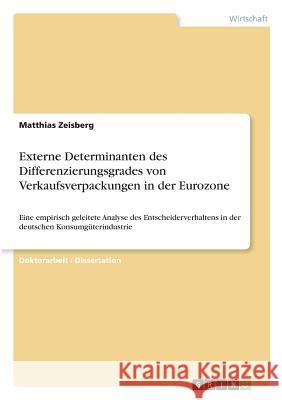 Externe Determinanten des Differenzierungsgrades von Verkaufsverpackungen in der Eurozone: Eine empirisch geleitete Analyse des Entscheiderverhaltens Zeisberg, Matthias 9783668921894 Grin Verlag - książka