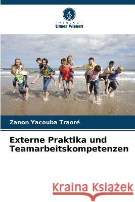 Externe Praktika und Teamarbeitskompetenzen Zanon Yacouba Traore   9786206228196 Verlag Unser Wissen - książka