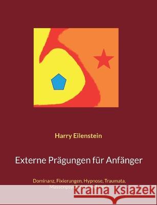 Externe Prägungen für Anfänger: Dominanz, Fixierungen, Hypnose, Traumata, Massenpsychosen und mehr Harry Eilenstein 9783756822560 Books on Demand - książka