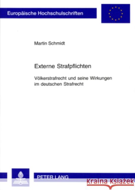 Externe Strafpflichten: Voelkerstrafrecht Und Seine Wirkungen Im Deutschen Strafrecht Schmidt, Martin 9783631393277 Lang, Peter, Gmbh, Internationaler Verlag Der - książka