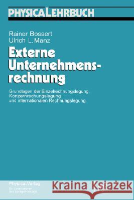 Externe Unternehmensrechnung: Grundlagen Der Einzelrechnungslegung, Konzernrechnungslegung Und Internationalen Rechnungslegung Bossert, Rainer 9783790809695 Physica-Verlag - książka