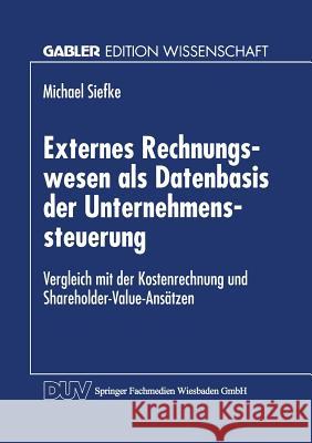 Externes Rechnungswesen ALS Datenbasis Der Unternehmenssteuerung: Vergleich Mit Der Kostenrechnung Und Shareholder-Value-Ansätzen Siefke, Michael 9783824468782 Deutscher Universitatsverlag - książka