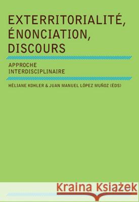 Exterritorialité, Énonciation, Discours: Approche Interdisciplinaire Kohler, Héliane 9783034300780 Lang, Peter, AG, Internationaler Verlag Der W - książka