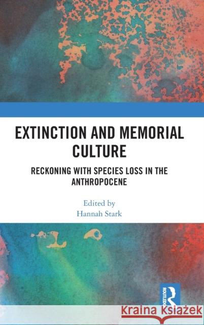 Extinction and Memorial Culture: Reckoning with Species Loss in the Anthropocene Hannah Stark 9781032326375 Routledge - książka