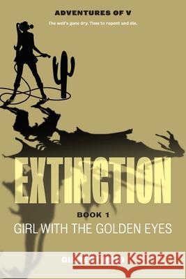 Extinction Book 1: Girl with the Golden Eyes Gilbert Reid 9781777158057 Twin Rivers Productions - książka