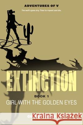 Extinction Book 1: Girl with the Golden Eyes Gilbert Reid 9781777314149 Twin Rivers Productions - książka