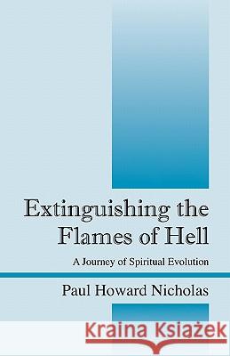 Extinguishing the Flames of Hell: A Journey of Spiritual Evolution Nicholas, Paul Howard 9781598007596 Outskirts Press - książka