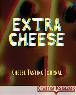 EXTRA CHEESE Chess Tasting Journal: Cheese Tasting Journal: Turophile Tasting and Review Notebook Wine Tours Cheese Daily Review Rinds Rennet Affineur Aimee Michaels 9781953332066 Shocking Journals - książka