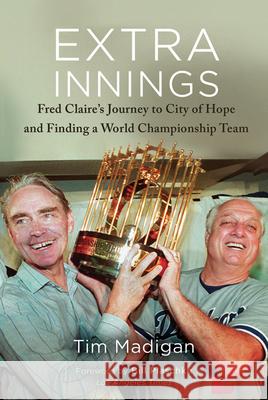 Extra Innings: Fred Claire's Journey to City of Hope and Finding a World Championship Team Tim Madigan 9781645430834 Amplify - książka