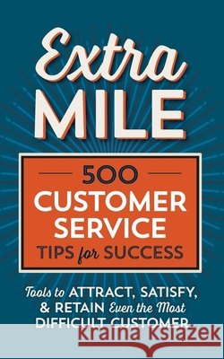 Extra Mile: 500 Customer Service Tips for Success: Tools to Attract, Satisfy, & Retain Even the Most Difficult Customer Tycho Press 9781623155940 Tycho Press - książka
