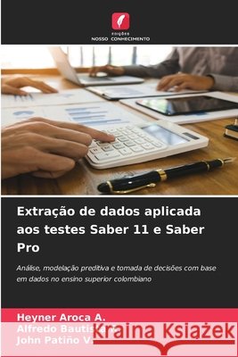 Extra??o de dados aplicada aos testes Saber 11 e Saber Pro Heyner Aroca a. Alfredo Bautista R. John Pati?o V. 9786209698897 Edicoes Nosso Conhecimento - książka