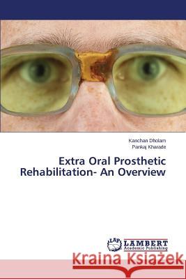 Extra Oral Prosthetic Rehabilitation- An Overview Kharade Pankaj                           Dholam Kanchan 9783659745447 LAP Lambert Academic Publishing - książka