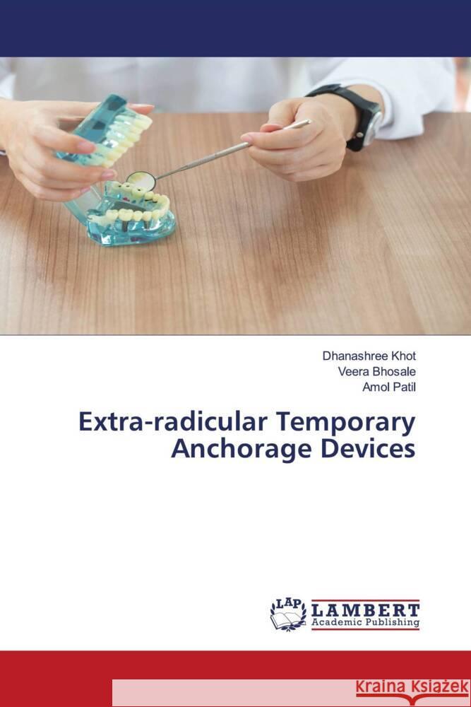 Extra-radicular Temporary Anchorage Devices Khot, Dhanashree, Bhosale, Veera, Patil, Amol 9786203855500 LAP Lambert Academic Publishing - książka