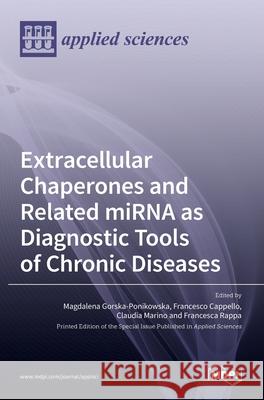 Extracellular Chaperones and Related miRNA as Diagnostic Tools of Chronic Diseases Francesco Cappello Magdalena Gorska-Ponikowska Claudia Marino 9783036521480 Mdpi AG - książka