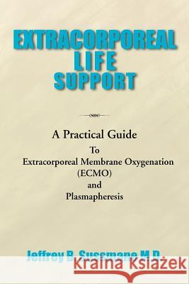 Extracorporeal Life Support Training Manual: A Practical Guide Sussmane M. D., Jeffrey B. 9781477133170 Xlibris Corporation - książka